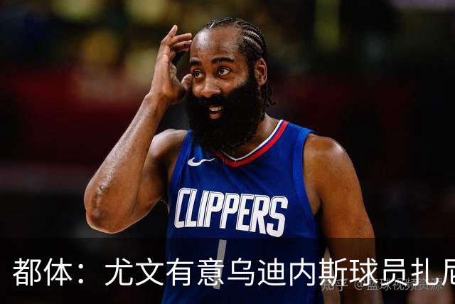都体：尤文有意乌迪内斯球员扎尼奥洛，想把卡巴尔阿季奇加入谈判